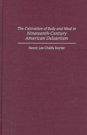 The Cultivation of Body and Mind in Nineteenth-Century American Delsartism de Nancy Ruyter