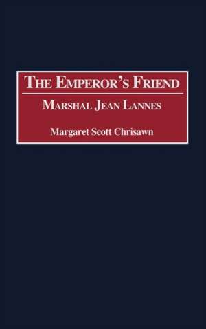 The Emperor's Friend: Marshal Jean Lannes de Margaret S. Chrisawn