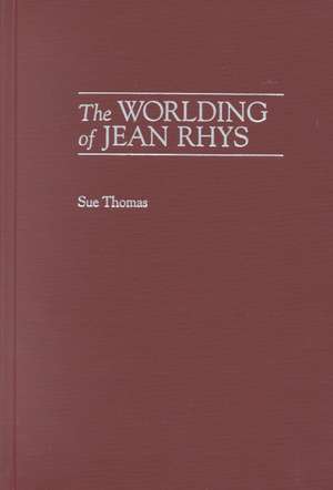 The Worlding of Jean Rhys de Sue Thomas