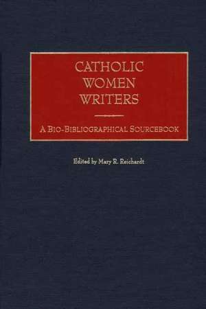 Catholic Women Writers: A Bio-Bibliographical Sourcebook de Mary Reichardt