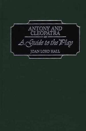 Antony and Cleopatra: A Guide to the Play de Joan L. Hall