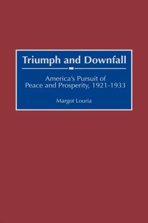 Triumph and Downfall: America's Pursuit of Peace and Prosperity, 1921-1933 de Margot Louria