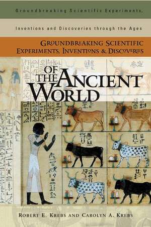 Groundbreaking Scientific Experiments, Inventions, and Discoveries of the Ancient World de Robert E. Krebs