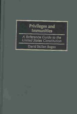 Privileges and Immunities: A Reference Guide to the United States Constitution de David S. Bogen