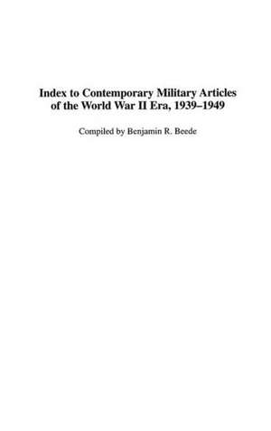 Index to Contemporary Military Articles of the World War II Era, 1939-1949 de Benjamin R. Beede