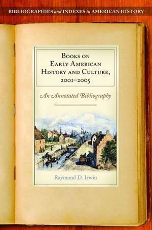 Books on Early American History and Culture, 2001–2005: An Annotated Bibliography de Raymond D. Irwin