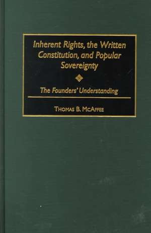 Inherent Rights, the Written Constitution, and Popular Sovereignty: The Founders' Understanding de Thomas B. McAffee