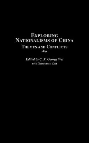 Exploring Nationalisms of China: Themes and Conflicts de C. X. George Wei