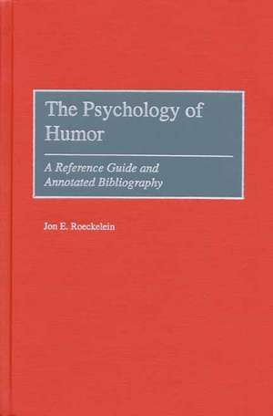 The Psychology of Humor: A Reference Guide and Annotated Bibliography de Jon Roeckelein