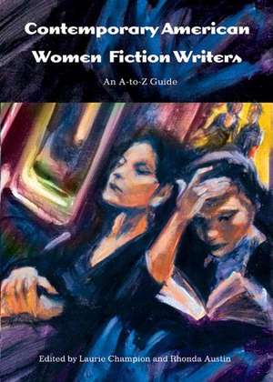 Contemporary American Women Fiction Writers: An A-to-Z Guide de Laurie Champion