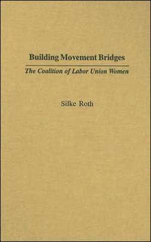 Building Movement Bridges: The Coalition of Labor Union Women de Silke Roth