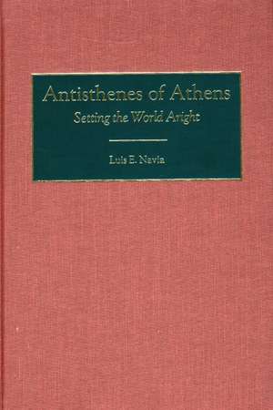 Antisthenes of Athens: Setting the World Aright de Luis Navia