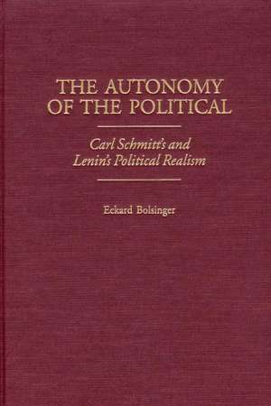 The Autonomy of the Political: Carl Schmitt's and Lenin's Political Realism de Eckard Bolsinger