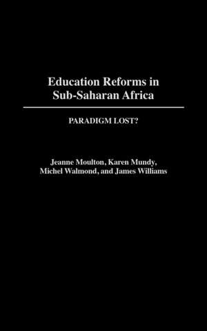 Education Reforms in Sub-Saharan Africa: Paradigm Lost? de Jeanne Moulton