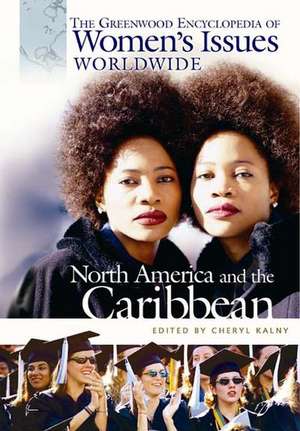 The Greenwood Encyclopedia of Women's Issues Worldwide: North America and the Caribbean de Cheryl Toronto Kalny