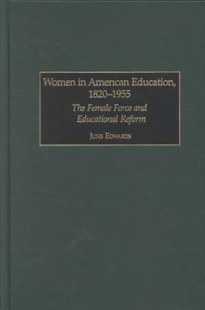 Women in American Education, 1820-1955: The Female Force and Educational Reform de June Edwards