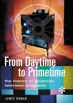 From Daytime to Primetime: The History of American Television Programs de James Roman