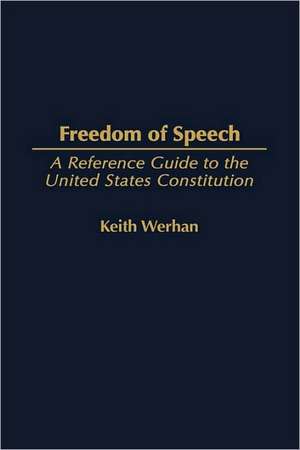 Freedom of Speech: A Reference Guide to the United States Constitution de Keith Werhan