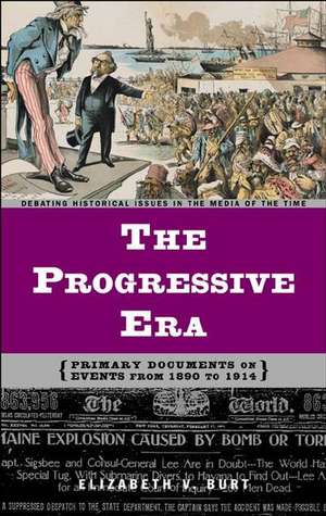 The Progressive Era: Primary Documents on Events from 1890 to 1914 de Elizabeth V. Burt