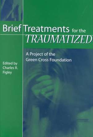 Brief Treatments for the Traumatized: A Project of the Green Cross Foundation de Charles R. Figley