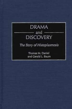 Drama and Discovery: The Story of Histoplasmosis de Thomas M. Daniel