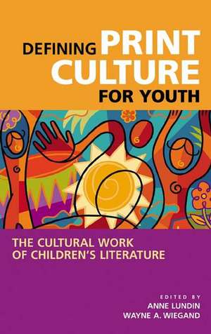 Defining Print Culture for Youth: The Cultural Work of Children's Literature de Anne Lundin