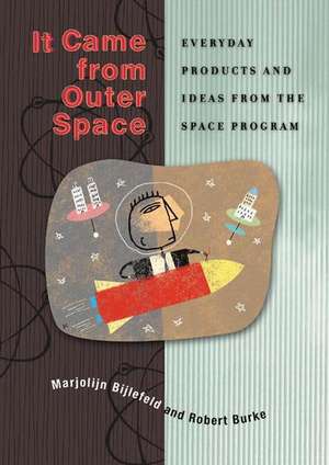 It Came from Outer Space: Everyday Products and Ideas from the Space Program de Robert L. Burke