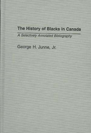 The History of Blacks in Canada: A Selectively Annotated Bibliography de George H. Junne