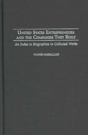 United States Entrepreneurs and the Companies They Built: An Index to Biographies in Collected Works de Wahib Nasrallah