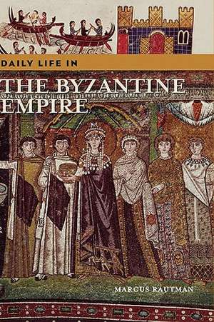 Daily Life in the Byzantine Empire de Marcus Rautman