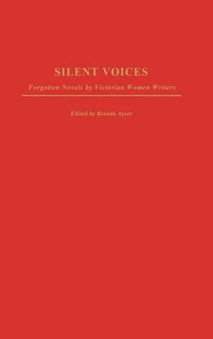 Silent Voices: Forgotten Novels by Victorian Women Writers de Brenda Ayres