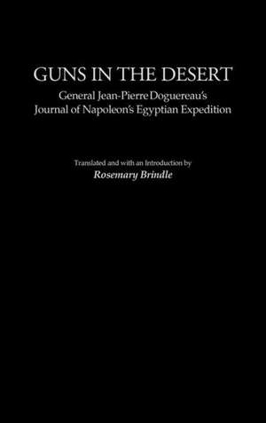 Guns in the Desert: General Jean-Pierre Doguereau's Journal of Napoleon's Egyptian Expedition de Rosemary Brindle