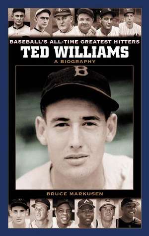 Ted Williams: A Biography de Bruce Markusen