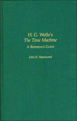 H.G. Wells's the Time Machine: A Reference Guide de John R. Hammond