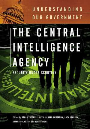 The Central Intelligence Agency: Security under Scrutiny de Athan G. Theoharis