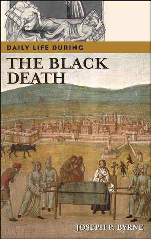 Daily Life during the Black Death de Joseph P. Byrne