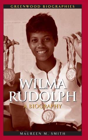 Wilma Rudolph: A Biography de Maureen Margaret Smith