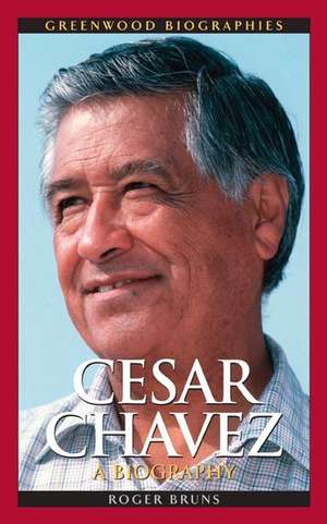 Cesar Chavez: A Biography de Roger Bruns