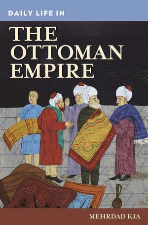 Daily Life in the Ottoman Empire de Mehrdad Kia