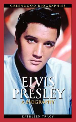 Elvis Presley: A Biography de Kathleen A. Tracy