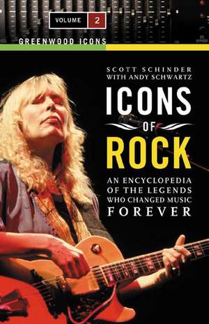 Icons of Rock: An Encyclopedia of the Legends Who Changed Music Forever, Volume 2 de Scott Schinder