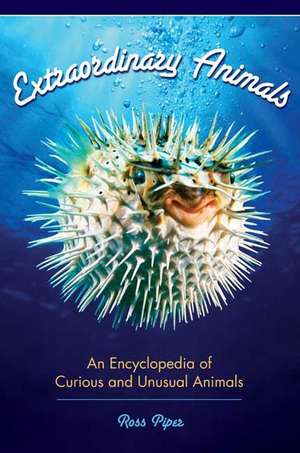 Extraordinary Animals: An Encyclopedia of Curious and Unusual Animals de Ross Piper