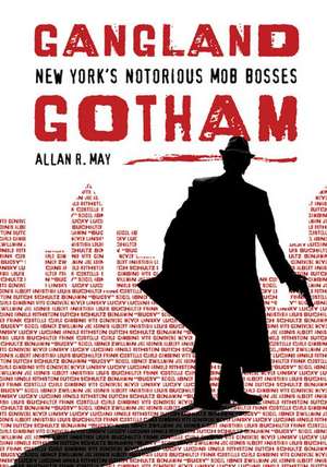 Gangland Gotham: New York's Notorious Mob Bosses de Allan R. May