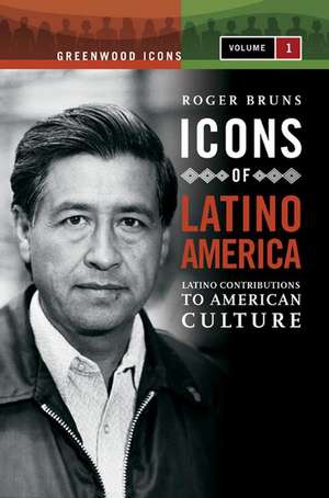 Icons of Latino America: Latino Contributions to American Culture, Volume 1 de Roger A. Bruns