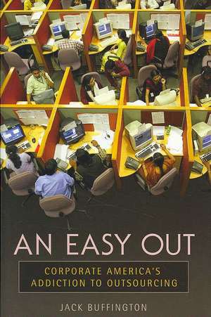 An Easy Out: Corporate America's Addiction to Outsourcing de Jack Buffington