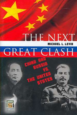 The Next Great Clash: China and Russia vs. the United States de Michael Levin