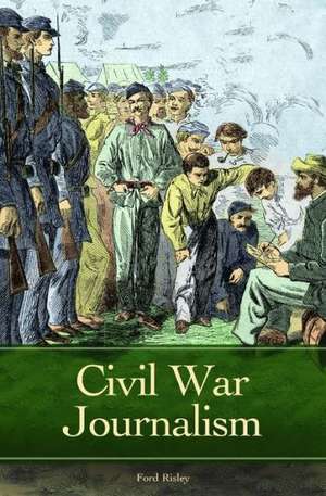 Civil War Journalism de Ford Risley