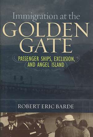 Immigration at the Golden Gate: Passenger Ships, Exclusion, and Angel Island de Robert Eric Barde