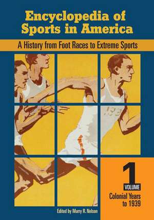 Encyclopedia of Sports in America: A History from Foot Races to Extreme Sports, Volume One, Colonial Years to 1940 de Murry R. Nelson