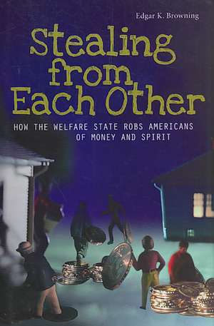 Stealing from Each Other: How the Welfare State Robs Americans of Money and Spirit de Edgar K. Browning